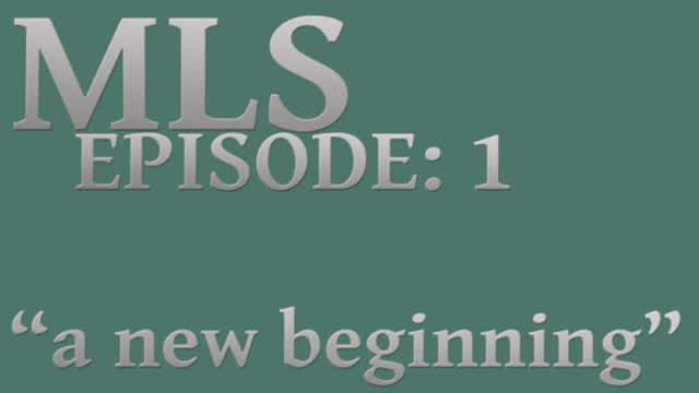 MLS Episode:1 ~ "a new beginning"