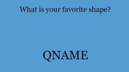 What's your favourite shape? (QNAME #3)