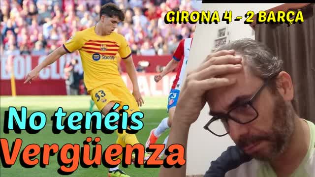 GIRONA 4 BARÇA 2. NO TENÉIS VERGÜENZA