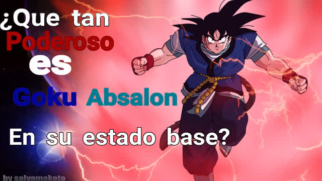 ¿QUE TAN PODEROSO ES GOKU ABSALON?