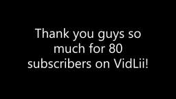 Thanks for 80 subscribers on VidLii