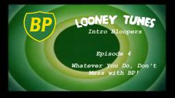 Looney Tunes Intro Bloopers 4: Whatever You Do, Don't Mess with BP!