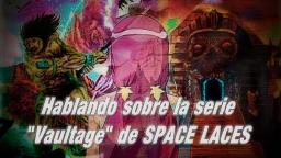 Hablando sobre la serie "Vaultage" de SPACE LACES. [OCTUBRE 2019]