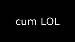 cum LOL