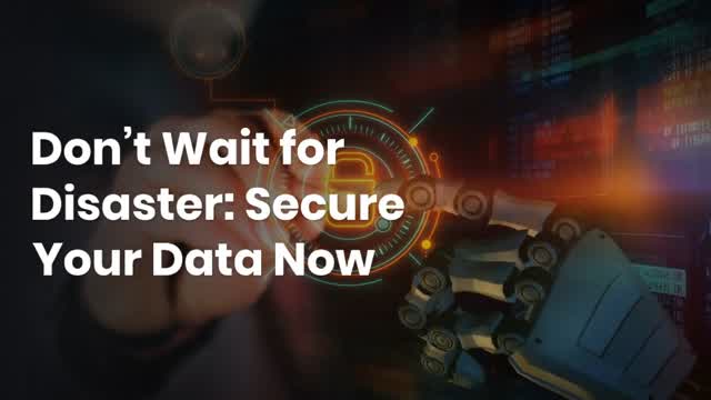 Don’t Wait for Disaster: Secure Your Data Now