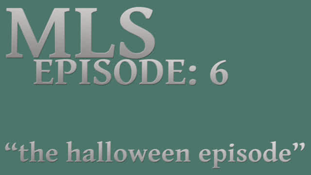 MLS Episode:6 ~ "the halloween episode"