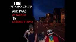 I AM GYPSYCRUSADER I WAS ATTACKED BY GEORGE FLOYD (George Floyd Creepypasta)