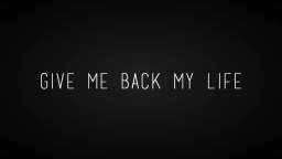 GIVE ME BACK MY LIFE