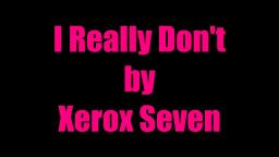 I Really Don't (A Song by Xerox Seven)