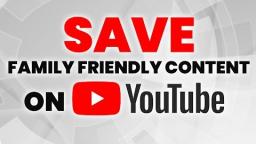 SAVE Family-Friendly Content on YouTube