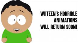 Wiiteen's Horrible Animations WILL RETURN