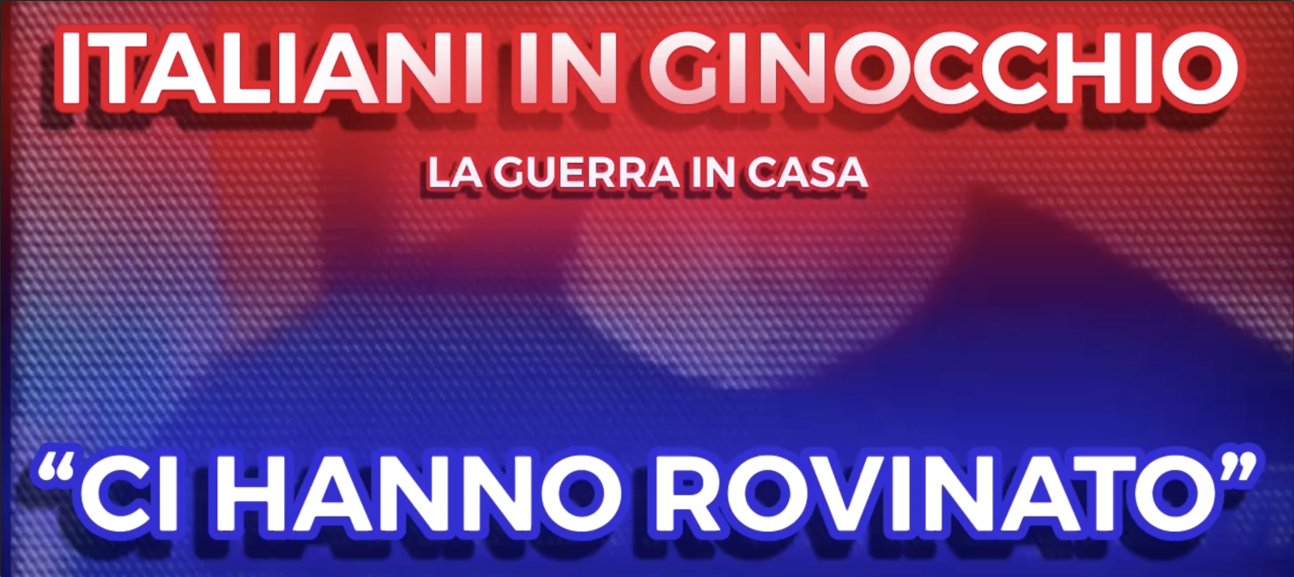 Italiani in Ginocchio - La guerra in Casa - "Ci hanno Rovinato"