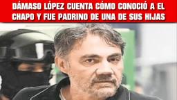 DÁMASO LÓPEZ CUENTA CÓMO CONOCIÓ A EL CHAPO FUE PADRINO DE UNA DE SUS HIJAS