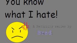 You know what I hate #1 [reupload]