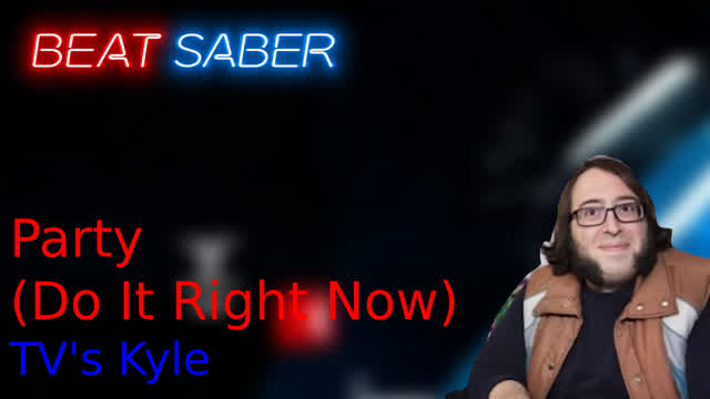 Beat Saber - Party (Do It Right Now) by TV's Kyle - Normal (custom song)