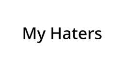 My Haters Rant Videos in a nutshell