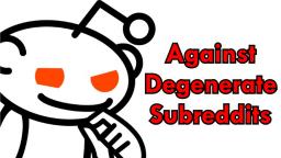 Against Degenerate Subreddits