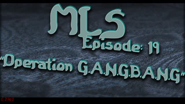 MLS Episode:19 ~ "Operation G.A.N.G.B.A.N.G"