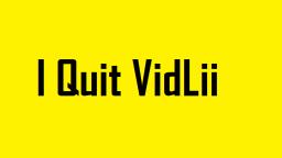 I Quit VidLii!