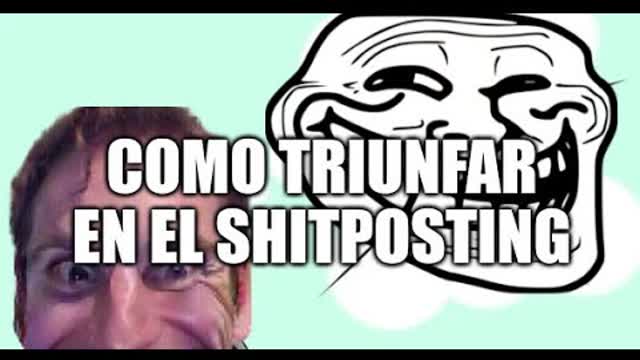 Tutorial - Como triunfar en el shitposting (100% real no fake y funcional)