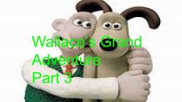 Wallace's Grand Adventure pt 3