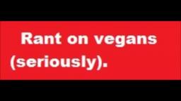 Rant on Vegans (Bourg Productions/Edray1416)