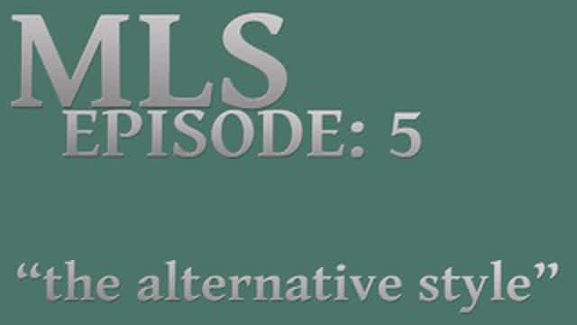 MLS Episode:5 ~ "the alternative style"