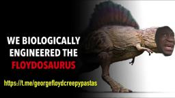 [ CREEPYPASTA ]WE BIOLOGICALLY ENGINEERED THE FLOYDSAURUS