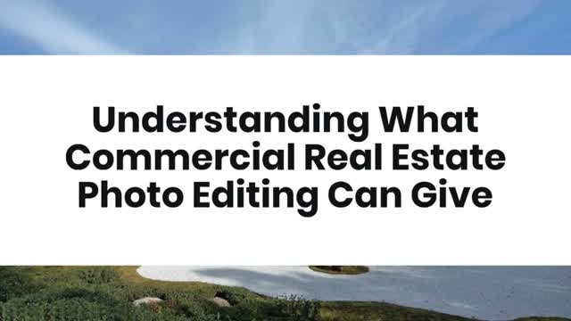 Understanding What Commercial Real Estate Photo Editing Can Give