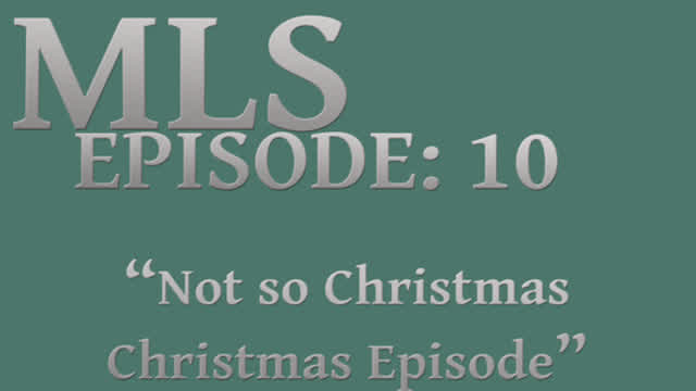 MLS Episode:10 ~ "No so Christmas Christmas Episode"