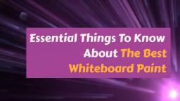 ESSENTIAL THINGS TO LEARN ABOUT THE BEST WHITEBOARD PAINT