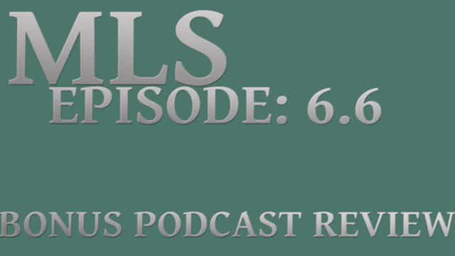 MLS Episode:6.6 ~ "BONUS PODCAST REVIEW"