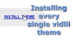 Installing every single vidlii theme