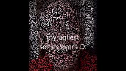 my ugliest selfies ever!! D: